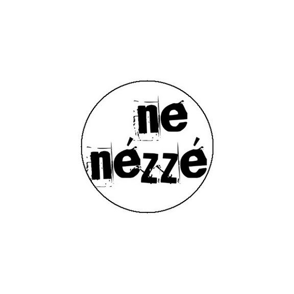 NE NÉZZÉ' (jelvény, 2,5 cm) NE NÉZZÉ' (jelvény, 2,5 cm)